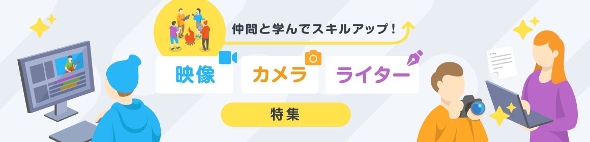 仲間と学んでスキルアップ！映像・カメラ・ライター特集
