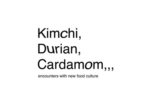 Kimchi, Durian, Cardamom,,, encounters with new food culture