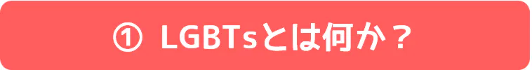 ①LGBTsとは何か?
