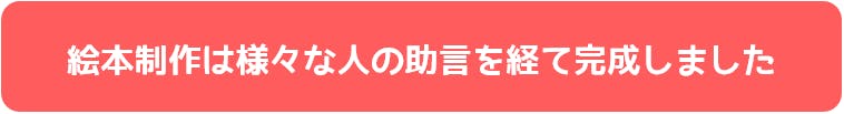 絵本制作は様々な人の助言を経て完成しました。