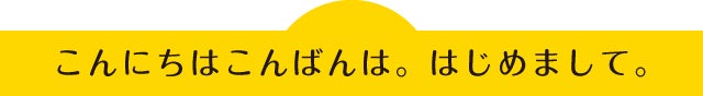 こんにちはこんばんは。はじめまして。