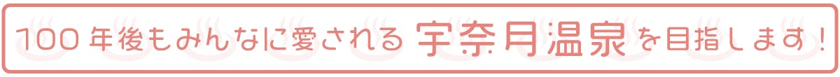 100年後もみんなに愛される宇奈月温泉を目指します！