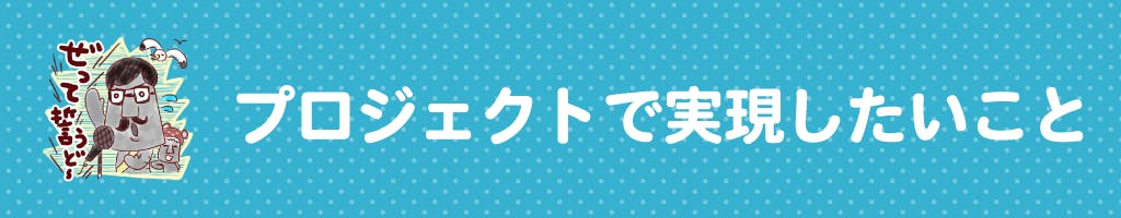 プロジェクトで実現したいこと
