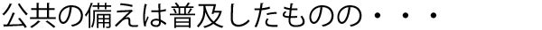 公共の備えは普及したものの・・・