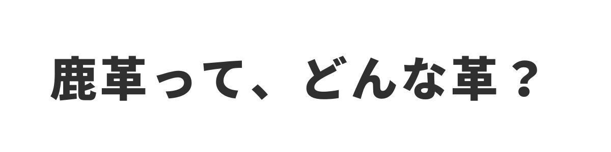 <h2>鹿革って、どんな革?</h2>