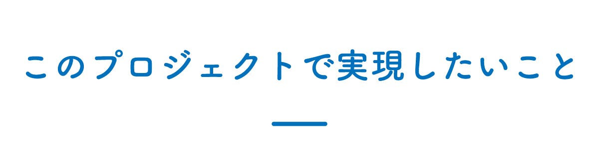 このプロジェクトで実現したいこと