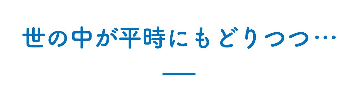 世の中が平時にもどりつつ