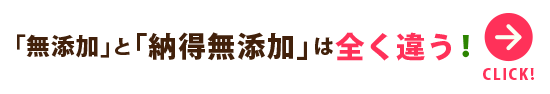 「無添加」と「納得無添加」は全く違う！