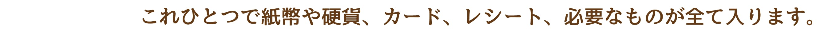 これひとつで紙幣や硬貨、カード、レシート、必要なものが全て入ります。