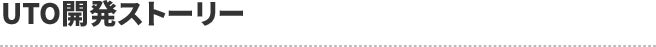 UTO 開発ストーリー
