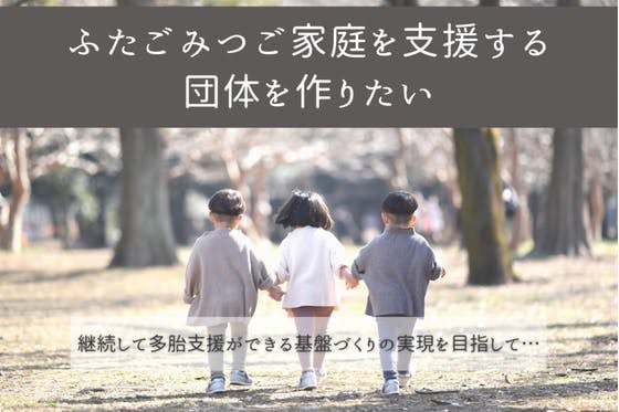 ふたごみつごファミリーが安心して楽しく育児できる支援団体をつくりたい!