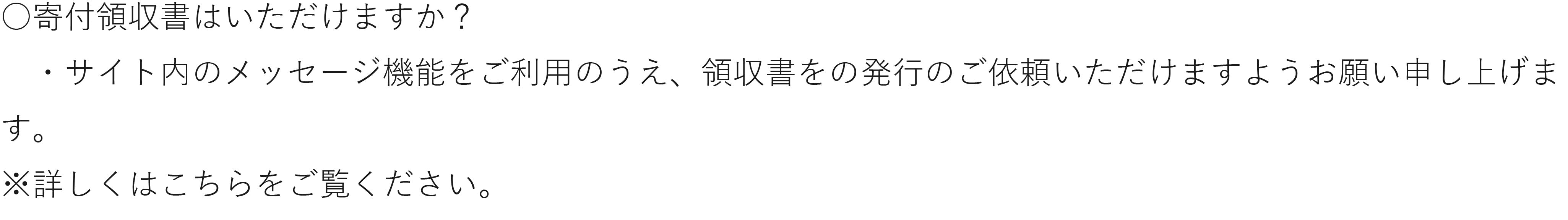 寄付領収書はいただけますか？ サイト内のメッセージ機能をご利用の上、領収書の発行をご依頼いただけますようお願い申し上げます。詳しくは以下リンクをご覧ください。