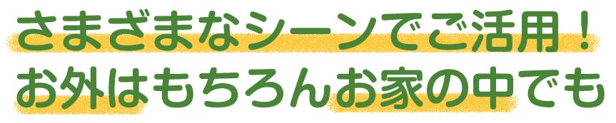 さまざまなシーンでご活用！お外はもちろんお家の中でも