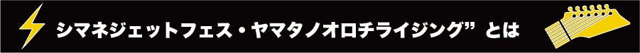 『シマネジェットフェス・ヤマタノオロチライジング”とは』