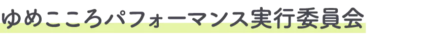 ゆめこころパフォーマンス実行委員会