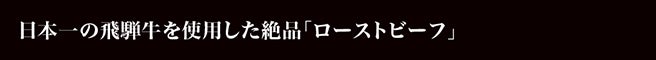日本一の飛騨牛を使用した絶品「ローストビーフ」