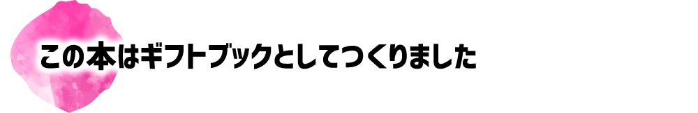 この本はギフトブックとしてつくりました