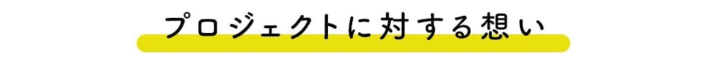 プロジェクトに対する想い