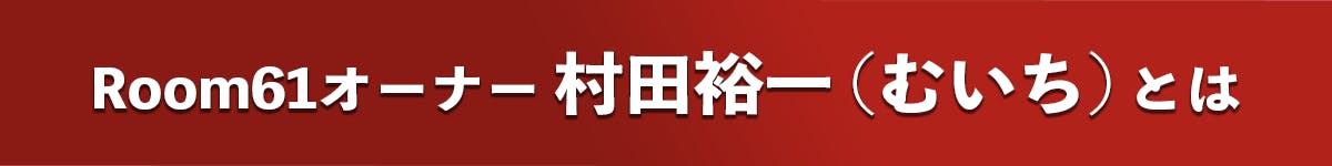 Room61オーナー 村田裕一 (むいち) とは