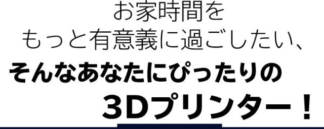 こんなモノまで！？想像が形になる面白さにハマる！簡単操作の3D