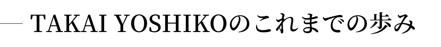 TAKAI YHOSHIKOのこれまでの歩み