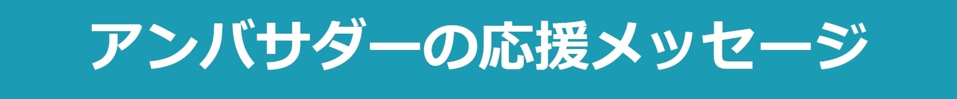 アンバサダーの応援メッセージ