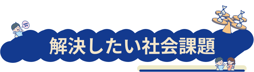 解決したい社会課題について