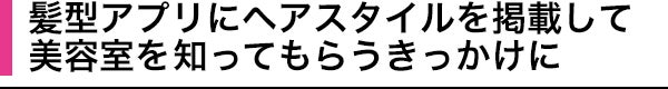 髪型アプリにヘアスタイルを掲載して 美容室を知ってもらうきっかけに