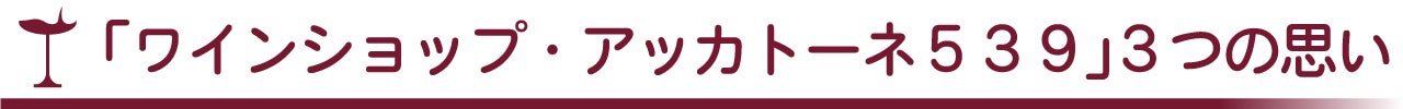 「ワインショップ・アッカトーネ５３９」３つの思い