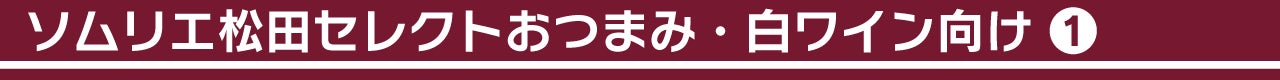ソムリエ松田セレクトおつまみ・白ワイン向け①