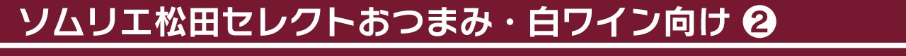 ソムリエ松田セレクトおつまみ・白ワイン向け②