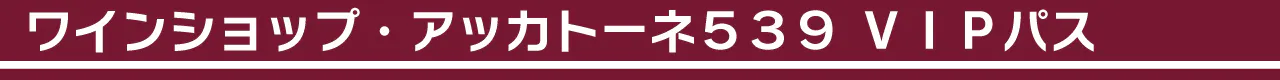 ワインショップ・アッカトーネ539 VIPパス