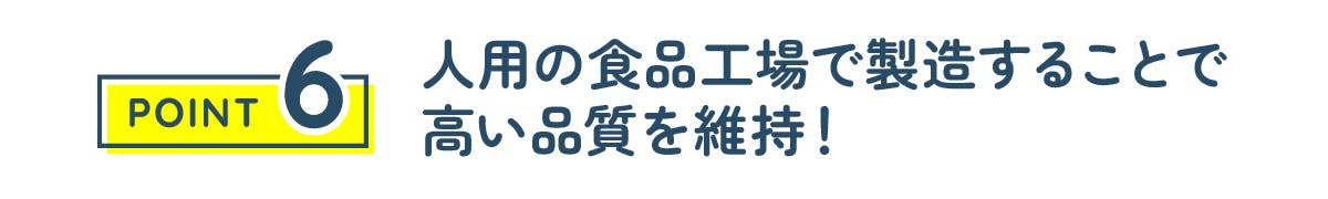 人用の食品工場で製造することで高い品質を維持！