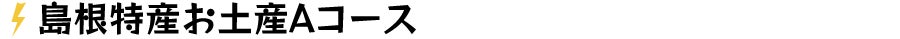 島根特産お土産Aコース