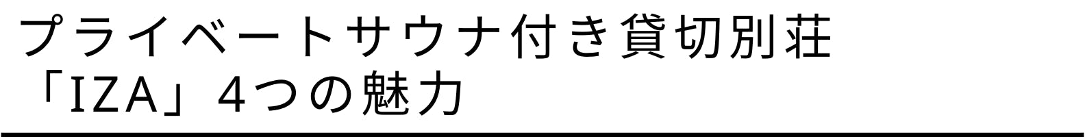 プライベートサウナ付き貸切別荘 「IZA」4つの魅力