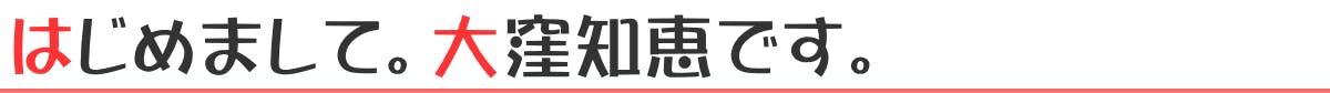 はじめまして。大窪知恵です。