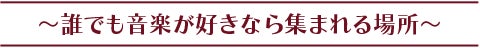 誰でも音楽が好きなら集まれる場所