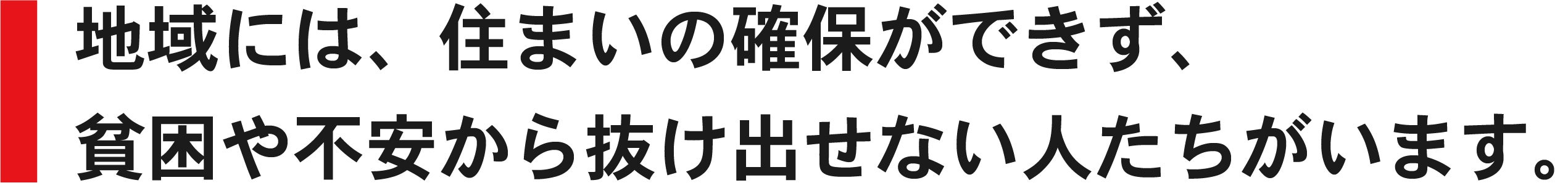 地域には、住まいの確保ができず、貧困や不安から抜け出せない人たちがいます。