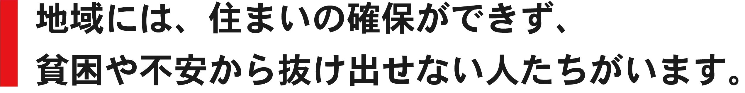 地域には、住まいの確保ができず、貧困や不安から抜け出せない人たちがいます。