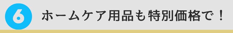 6. ホームケア用品も特別価格で！