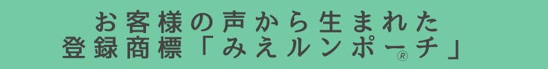 ◆お客様の声から生まれた登録商標「みえルン🄬ポーチ」