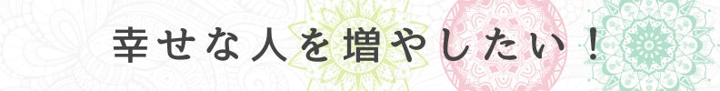 ◆幸せな人を増やしたい！