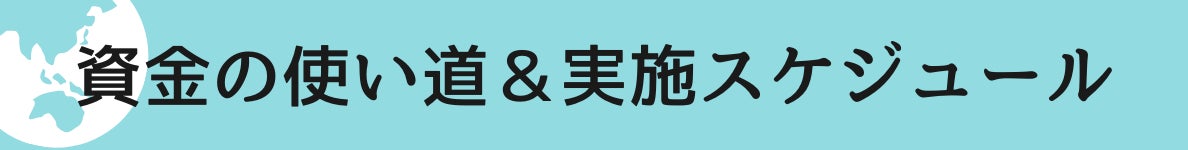 ◆資金の使い道&実施スケジュール
