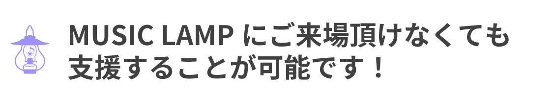MUSICLAMPにご来場いただけなくても支援することが可能です