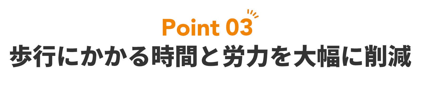 ポイント3歩行にかかる時間と労力を大幅に削減