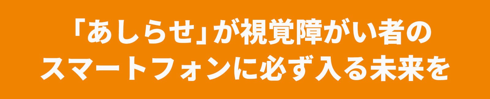 あしらせが視覚障がい者のスマートフォンに必ず入る未来を