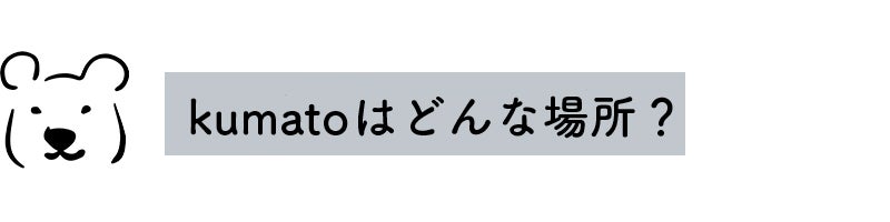 kumatoは、どんな場所?