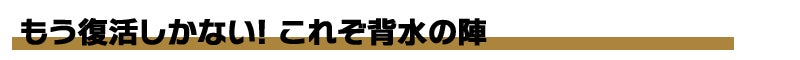 もう復活しかない!これぞ背水の陣