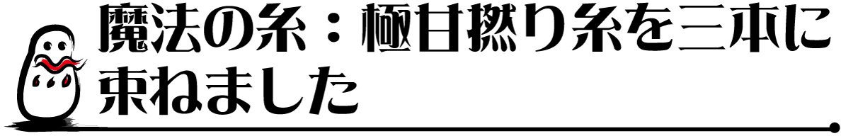 魔法の糸：極甘撚り糸を三本に束ねました