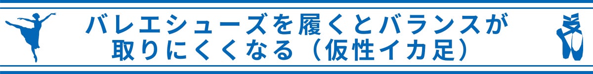 バレエシューズを履くとバランスが取りにくくなる（仮性イカ足）